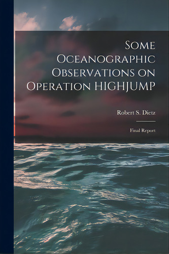 Some Oceanographic Observations On Operation Highjump: Final Report, De Dietz, Robert S. (robert Sinclair) 1.. Editorial Hassell Street Pr, Tapa Blanda En Inglés