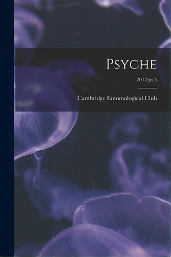 Psyche; 2012: Pt.5, De Cambridge Entomological Club. Editorial Legare Street Pr, Tapa Blanda En Inglés