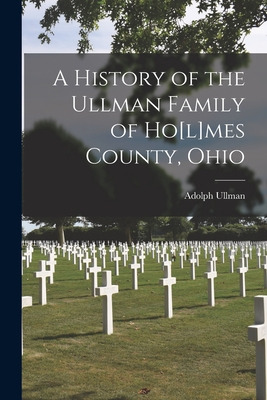 Libro A History Of The Ullman Family Of Ho[l]mes County, ...