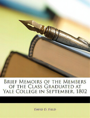 Brief Memoirs Of The Members Of The Class Graduated At Yale College In September, 1802, De Field, David D.., Vol. 1. Editorial Nabu Pr, Tapa Blanda En Inglés