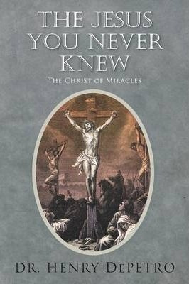 Libro The Jesus You Never Knew : The Christ Of Miracles -...