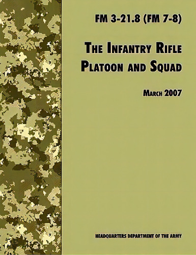 The Infantry Rifle And Platoon Squad, De U.s. Army Infantry School. Fm 3-21.8 (fm 7-8), Vol. 1. Editorial Books Express Publishing, Tapa Blanda En Inglés, 2007