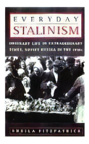 Everyday Stalinism, De Sheila Fitzpatrick. Editorial Oxford University Press Inc, Tapa Blanda En Inglés
