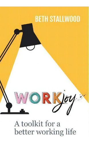 Workjoy : A Toolkit For A Better Working Life, De Beth Stallwood., Vol. 1. Editorial Practical Inspiration Publishing, Tapa Blanda En Inglés
