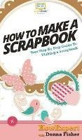 How To Scrapbook : Your Step By Step Guide To Scrapbookin...