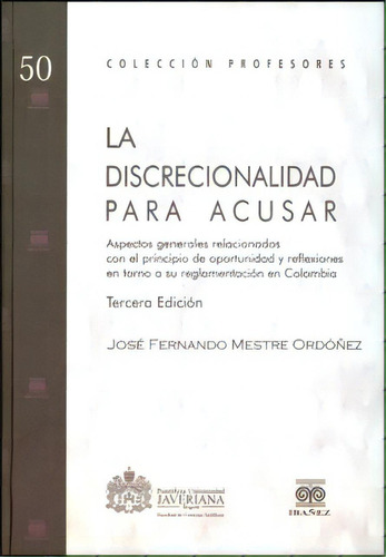 La Discrecionalidad Para Acusar. Aspectos Generales Relacio, De José Fernando Mestre Ordóñez. 9587164268, Vol. 1. Editorial Editorial U. Javeriana, Tapa Blanda, Edición 2011 En Español, 2011