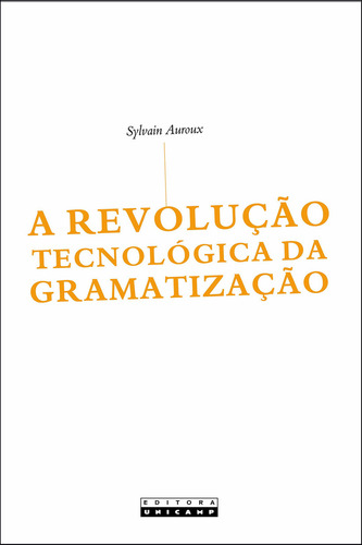 A Revolução Tecnológica Da Gramatização, De Auroux, Sylvain. Editora Unicamp, Capa Mole Em Português