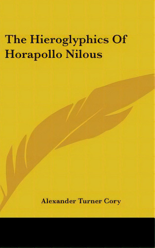 The Hieroglyphics Of Horapollo Nilous, De Cory, Alexander Turner. Editorial Kessinger Pub Llc, Tapa Dura En Inglés