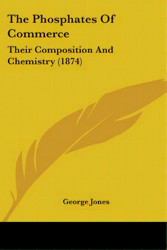 The Phosphates Of Commerce: Their Composition And Chemistry (1874), De Jones, George. Editorial Kessinger Pub Llc, Tapa Blanda En Inglés