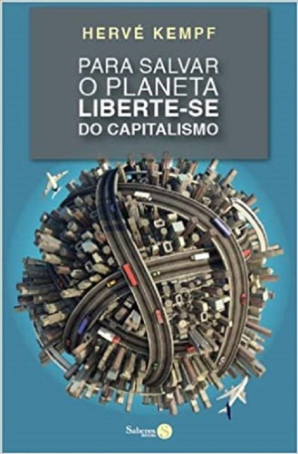 Para Salvar O Planeta Liberte-se Do Capitalismo, De Hervé Kempf. Editora Saberes Em Português