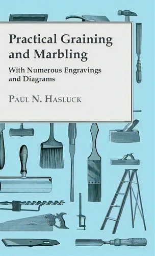 Practical Graining And Marbling - With Numerous Engravings And Diagrams, De Paul Hasluck. Editorial Read Books, Tapa Dura En Inglés