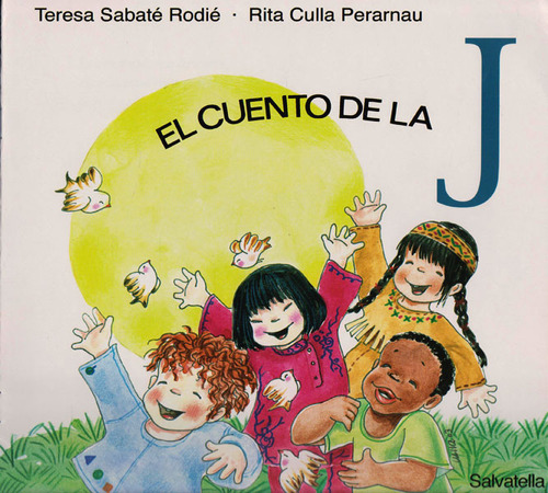 El cuento de la J: El cuento de la J, de Teresa Sabaté Rodié,Rita Culla Perarnau. Serie 8484122333, vol. 1. Editorial Ediciones Gaviota, tapa blanda, edición 2009 en español, 2009