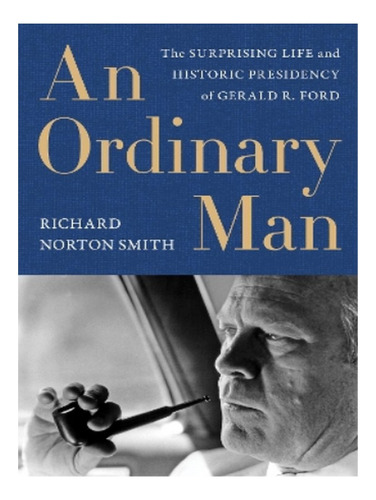 Ordinary Man, An - Richard Norton Smith. Eb19