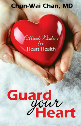 Guard Your Heart: Biblical Wisdom For Heart Health, De Chan, Chun-wai., Vol. 1. Editorial Createspace, Tapa Blanda En Inglés