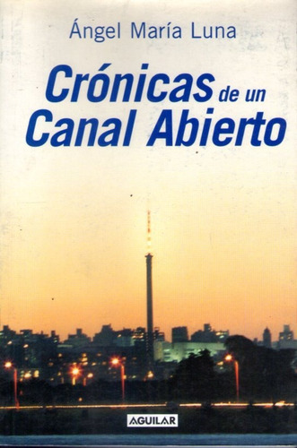 Crónicas De Un Canal Abierto  Ángel María Luna