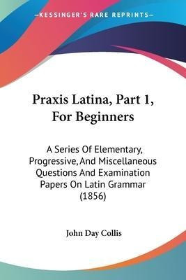 Libro Praxis Latina, Part 1, For Beginners : A Series Of ...