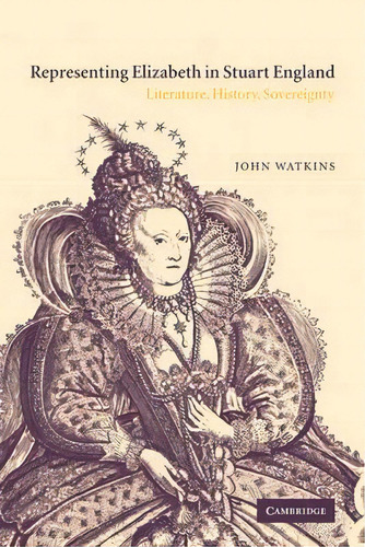 Representing Elizabeth In Stuart England, De John Watkins. Editorial Cambridge University Press, Tapa Blanda En Inglés