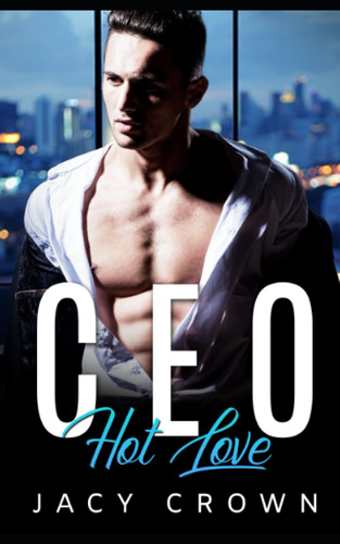 Ceo Hot Love: Novela De Amor Multimillonario (mi Jefe Calien