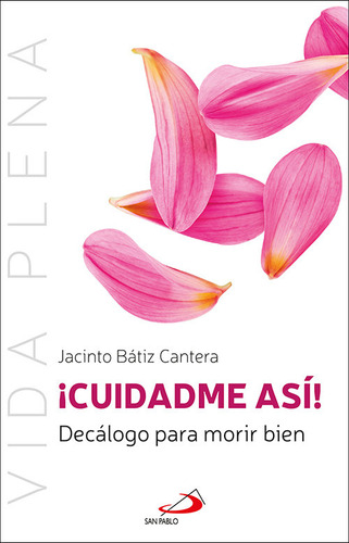Cuidadme Asi: Decálogo Para Morir Bien, De Jacinto Batiz Cantera. Vida Plena, Vol. 1. Editorial San Pablo, Tapa Blanda En Español