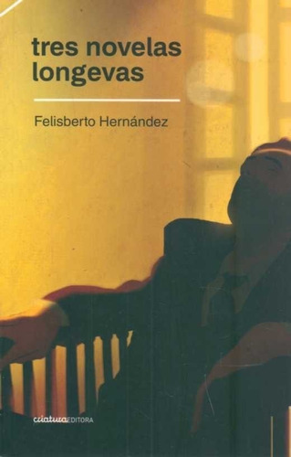 Tres Novelas Longevas - Felisberto Hernandez  - Ed Criatura