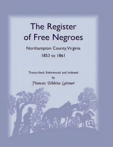 The Register Of Free Negroes, Northampton County, Virginia, 1853-1861, De Frances Bibbins Latimer. Editorial Heritage Books, Tapa Blanda En Inglés