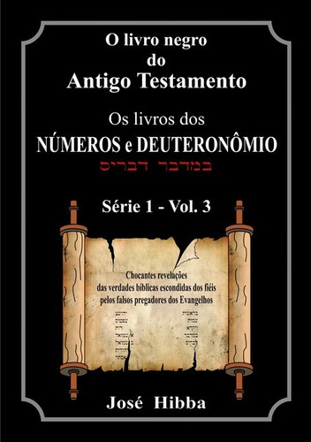 O Livro Negro Do Antigo Testamento: Os Livros Dos Números E Deuteronômio, De José Hibba. Série Não Aplicável, Vol. 1. Editora Clube De Autores, Capa Mole, Edição 1 Em Português, 2019