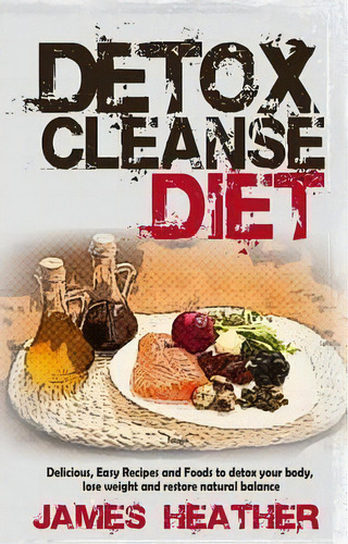 Detox Cleanse Diet, De James Heather. Editorial Createspace Independent Publishing Platform, Tapa Blanda En Inglés