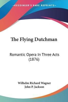 Libro The Flying Dutchman : Romantic Opera In Three Acts ...