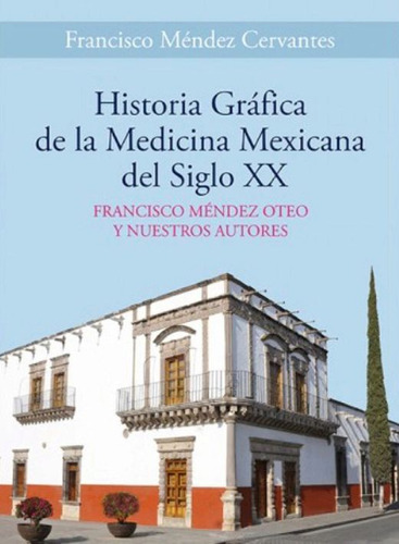 Historia Gráfica De La Medicina Mexicana Del Siglo Xx / 6 Ed. / Pd., De Mendez Cervantes, Francisco. Editorial Mendez Editores, Tapa Dura, Edición 6.0 En Español, 2019