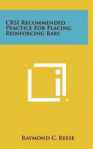 Crsi Rmended Practice For Placing Reinforcing Bars, De Raymond C Reese. Editorial Literary Licensing, Llc En Inglés