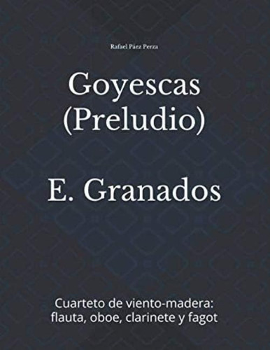 Goyescas (preludio) E. Granados: Cuarteto De Viento-madera: Flauta, Oboe, Clarinete Y Fagot (spanish Edition), De Páez Perza, Rafael. Editorial Oem, Tapa Blanda En Español