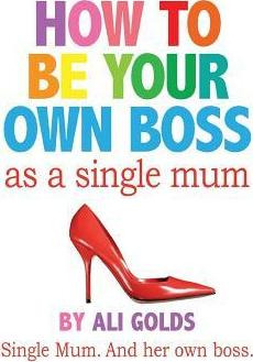 Libro How To Be Your Own Boss As A Single Mum - Ali Golds
