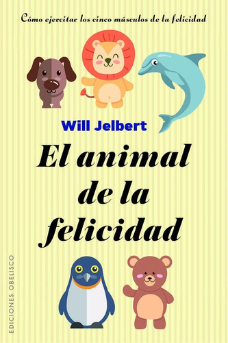 El Animal De La Felicidad - Will Jelbert - Obelisco Libro