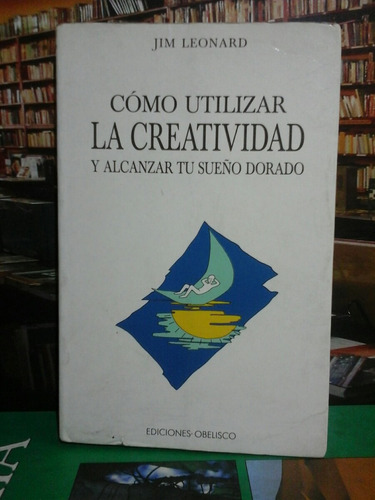 Como Utilizar La Creatividad, Jim Leonard, Autoayuda.