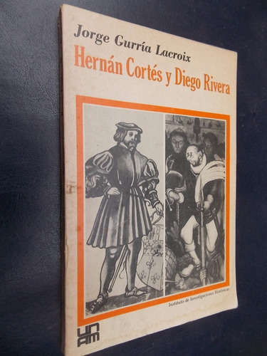 Hernán Cortés Y Diego Rivera - Jorge Gurría Lacroix - Unam