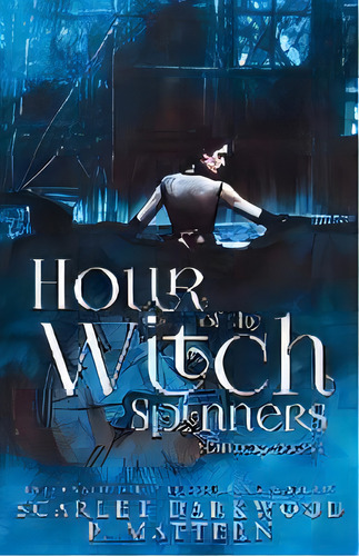 Hour Of The Witch Spinners : Spinners-book 1, De Scarlet Darkwood. Editorial Dark Books Press, Tapa Blanda En Inglés