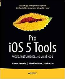 Pro Ios 5 Tools Xcode, Instruments And Build Tools