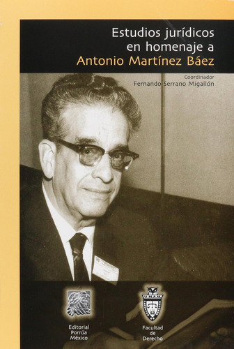 Estudios jurídicos en homenaje a Antonio Martínez Báez: No, de SERRANO MIGALLÓN, FERNANDO., vol. 1. Editorial Porrua, tapa pasta blanda, edición 1 en español, 2004