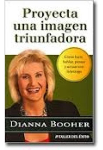 Proyecta Una Imagen Triunfadora, De Booher, Dianna. Editorial Taller Del Exito, Tapa Tapa Blanda En Español