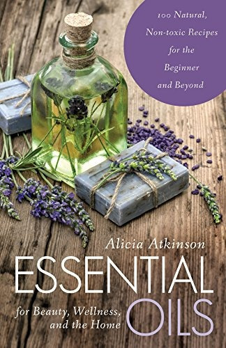 Essential Oils For Beauty, Wellness, And The Home 100 Natura