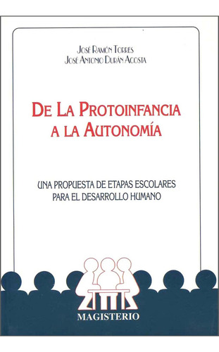 DE LA PROTOINFANCIA A LA AUTONOMÍA: Una propuesta de etapas escolares para el desarrollo humano, de Torres Ladino, José Ramón. Editorial C. MAGISTERIO, tapa pasta blanda, edición 1 en español, 2000