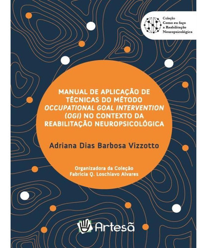 MANUAL DE APLICAÇÃO DE TÉCNICAS DO MÉTODO OCCUPATIONAL GOAL INTERVENTION (OGI) NO CONTEXTO DA REABIL, de Vizzotto, Adriana Dias Barbosa. Editora ARTESÃ EDITORA, capa mole, edição 1 em português, 2021