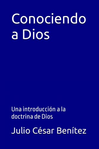 Conociendo A Dios: Una Introducción A La Doctrina De Dios
