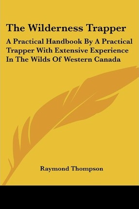 Libro The Wilderness Trapper : A Practical Handbook By A ...