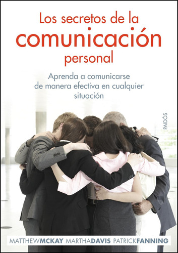 Los secretos de la comunicación personal: Aprenda a comunicarse de manera efectiva en cualquier situación, de Mckay, Matthew. Serie Autoayuda Editorial Paidos México, tapa blanda en español, 2011