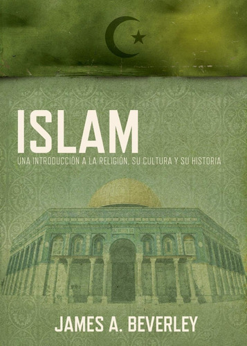 Islam: Una Introducción A La Religión, Su Cultura Y Su Historia: Una Introducción A La Religión, Su Cultura Y Su Histori, De James Beverley. Editorial Grupo Nelson En Español