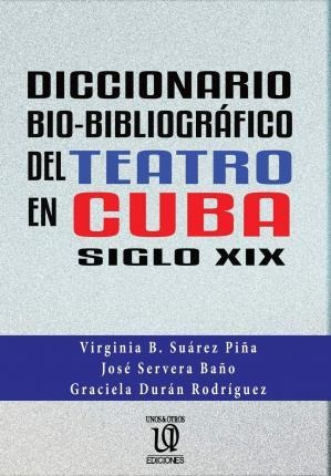 Diccionario Bio-bibliogr Fico Del Teatro En Cuba (siglo X...