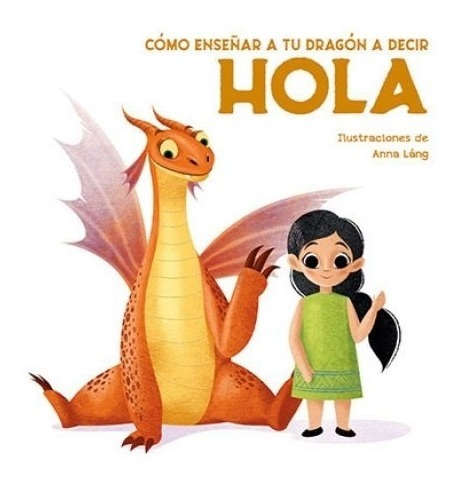 Cómo Enseñar A Tu Dragón A Decir Hola - Anna Láng