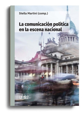 La Comunicacion Politica En La Escena Nacional Imago Mundi