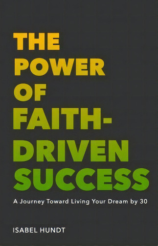 The Power Of Faith-driven Success, De Isabel Hundt. Editorial Createspace Independent Publishing Platform, Tapa Blanda En Inglés
